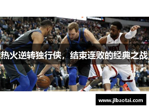 热火逆转独行侠，结束连败的经典之战