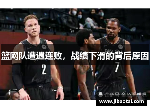 篮网队遭遇连败，战绩下滑的背后原因