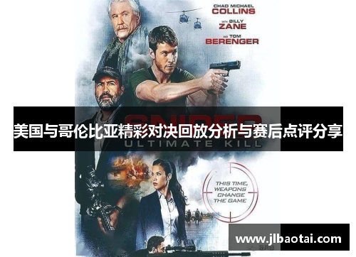 美国与哥伦比亚精彩对决回放分析与赛后点评分享